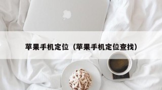 苹果手机定位（苹果手机定位查找）