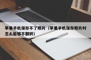 苹果手机保存不了照片（苹果手机保存照片时怎么能够不翻转）