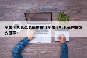 苹果手机怎么老是横屏（苹果手机老是横屏怎么回事）