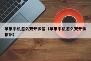 苹果手机怎么双开微信（苹果手机怎么双开微信啊）