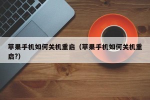 苹果手机如何关机重启（苹果手机如何关机重启?）
