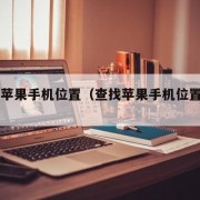 查找苹果手机位置（查找苹果手机位置app）