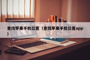查找苹果手机位置（查找苹果手机位置app）